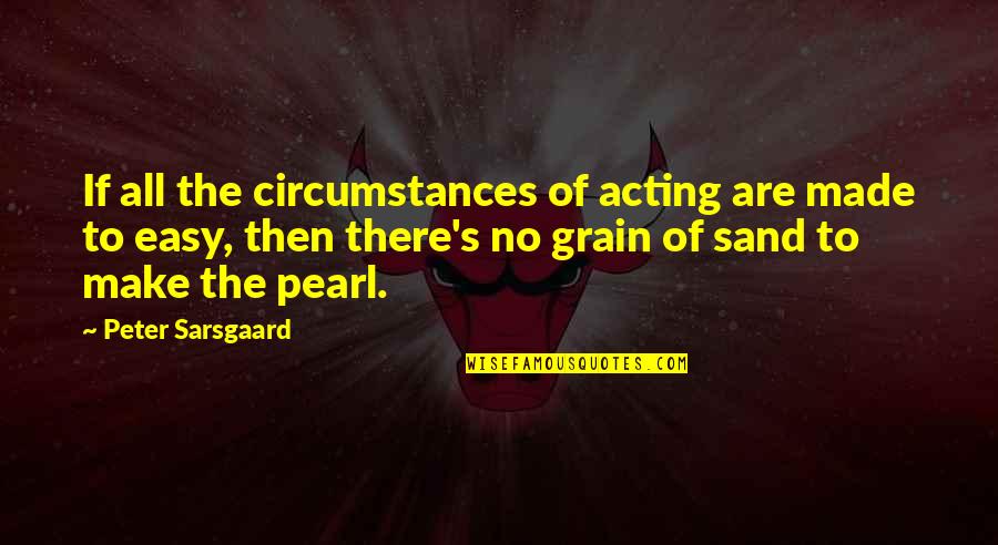 Kissing A Frog Quotes By Peter Sarsgaard: If all the circumstances of acting are made