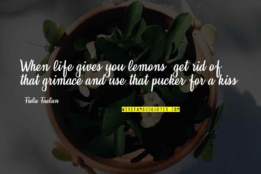 Kissing And Kiss Quotes By Fiola Faelan: When life gives you lemons, get rid of