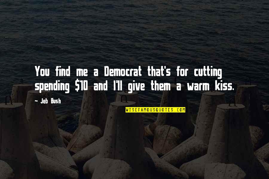 Kissing And Kiss Quotes By Jeb Bush: You find me a Democrat that's for cutting