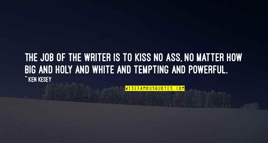 Kissing And Kiss Quotes By Ken Kesey: The job of the writer is to kiss