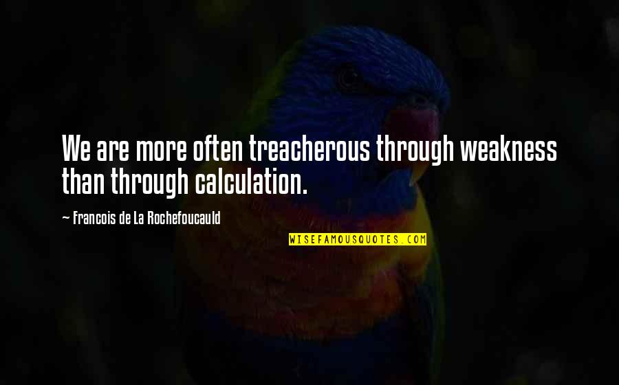 Kiszone Quotes By Francois De La Rochefoucauld: We are more often treacherous through weakness than