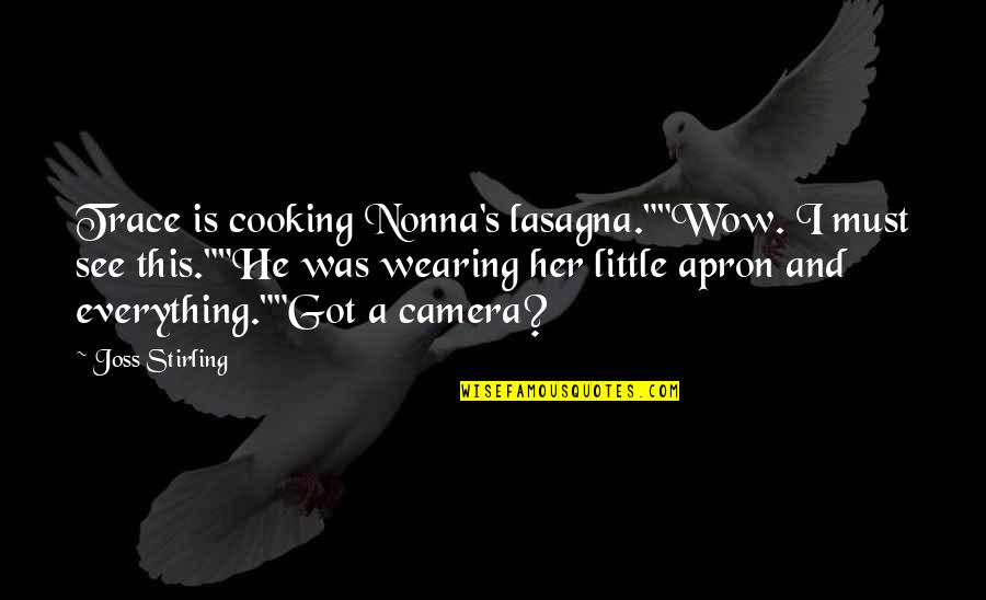 Kiszone Quotes By Joss Stirling: Trace is cooking Nonna's lasagna.""Wow. I must see