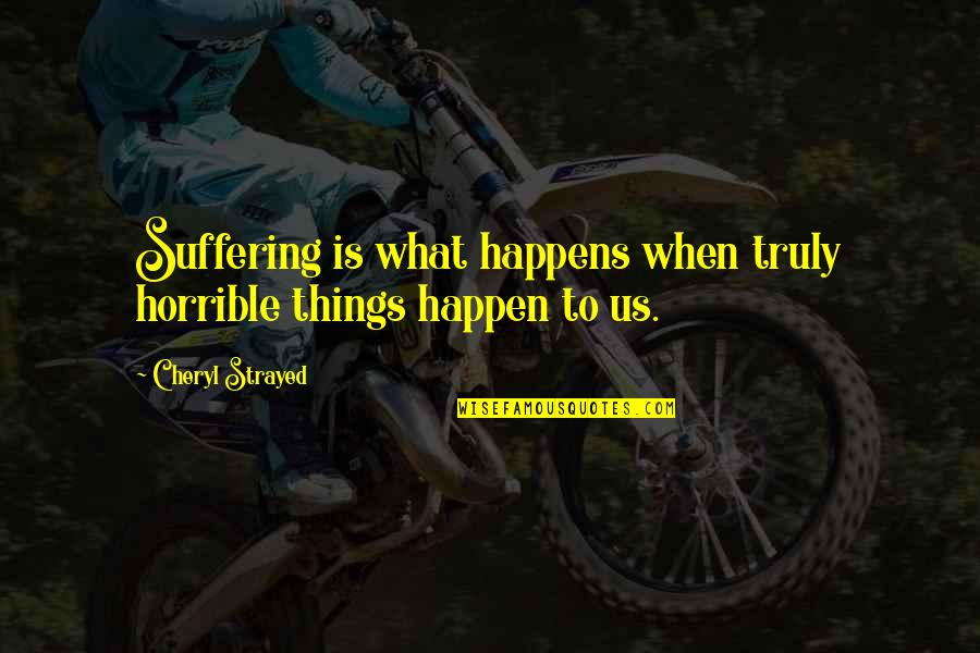 Kitap Siteleri Quotes By Cheryl Strayed: Suffering is what happens when truly horrible things