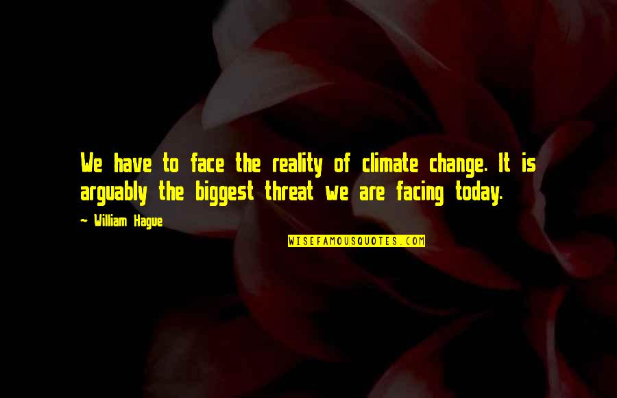 Kitayama Fremont Quotes By William Hague: We have to face the reality of climate