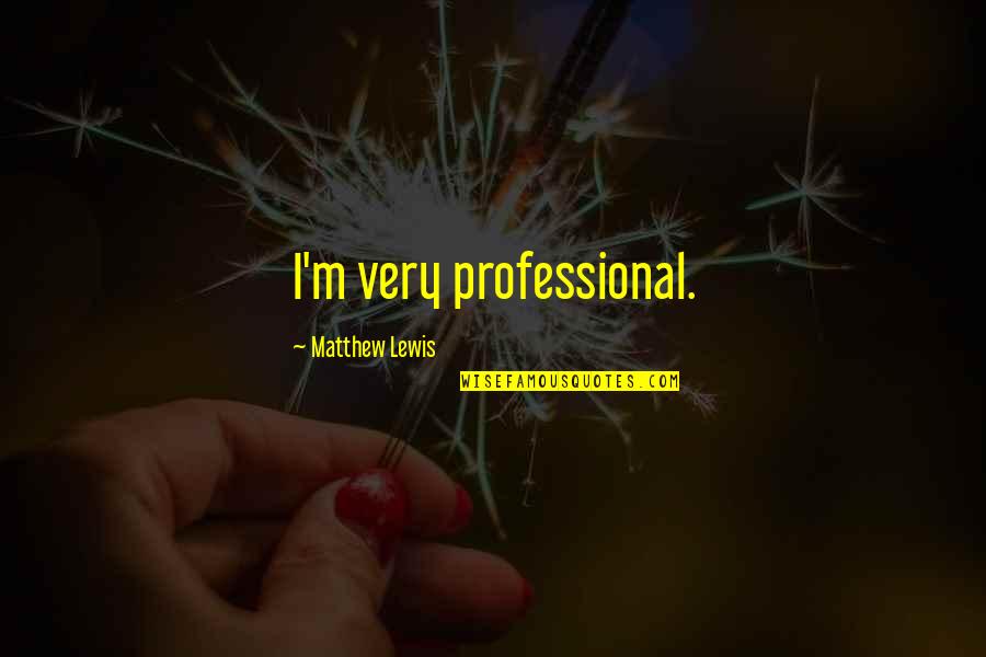 Kitchen Appliances Quotes By Matthew Lewis: I'm very professional.