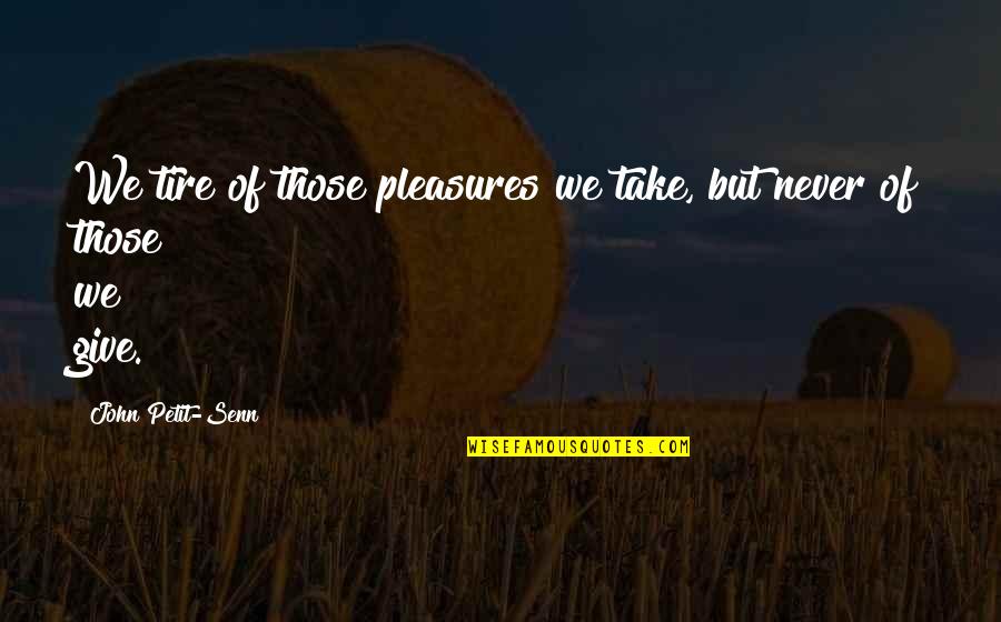 Kite Day Quotes By John Petit-Senn: We tire of those pleasures we take, but