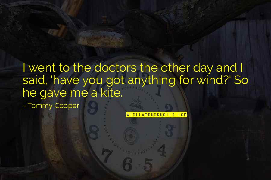 Kite Day Quotes By Tommy Cooper: I went to the doctors the other day