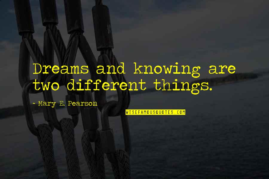 Kitonail Quotes By Mary E. Pearson: Dreams and knowing are two different things.