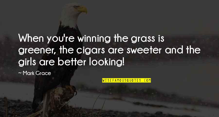 Kitson Store Quotes By Mark Grace: When you're winning the grass is greener, the