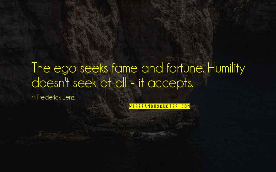 Kittelson Roundabout Quotes By Frederick Lenz: The ego seeks fame and fortune. Humility doesn't