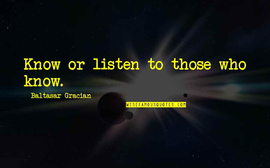 Kittenweek Quotes By Baltasar Gracian: Know or listen to those who know.