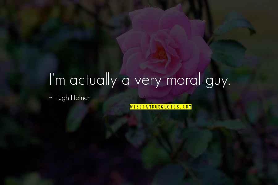 Kittners Quotes By Hugh Hefner: I'm actually a very moral guy.