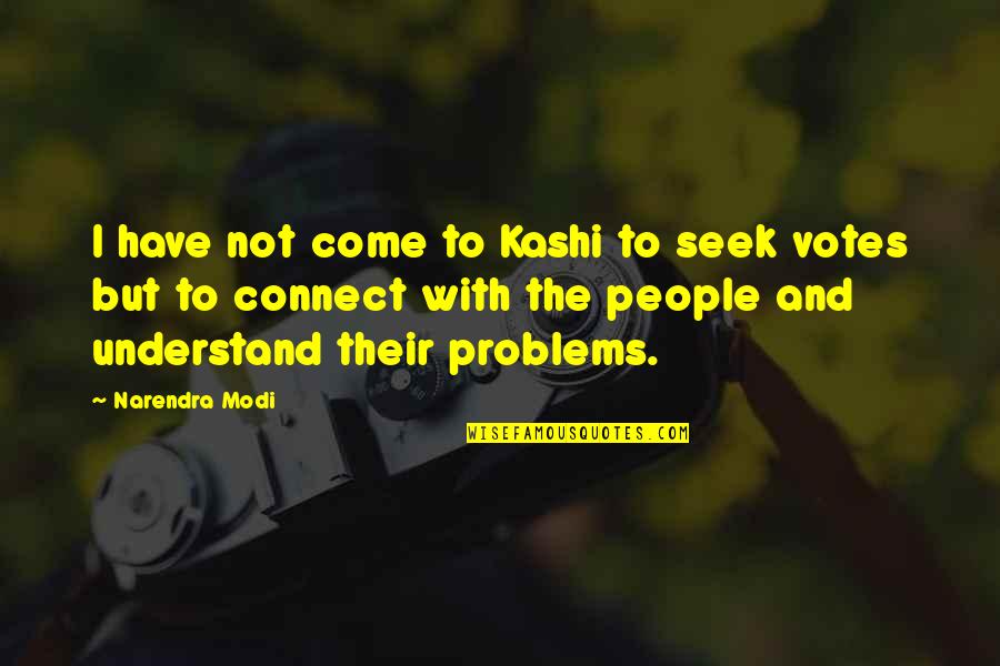 Kiwanuka You Aint Quotes By Narendra Modi: I have not come to Kashi to seek