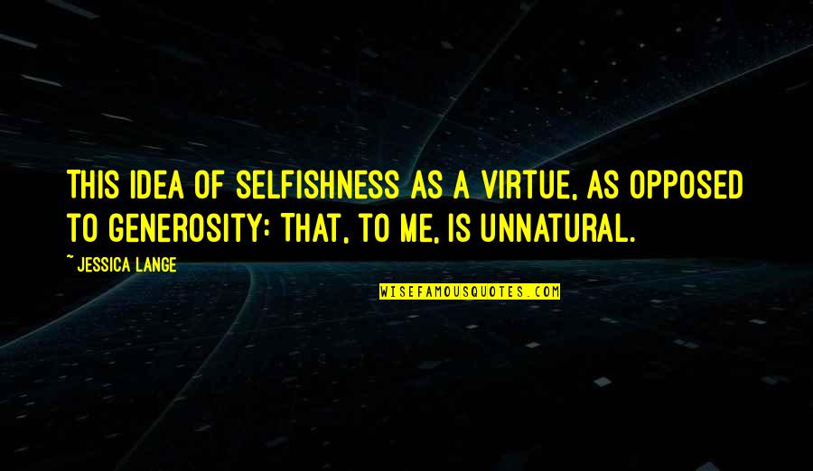 Kiya Karo Quotes By Jessica Lange: This idea of selfishness as a virtue, as