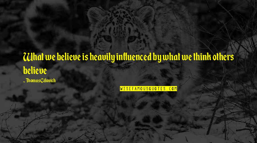 Kiya Karo Quotes By Thomas Gilovich: What we believe is heavily influenced by what