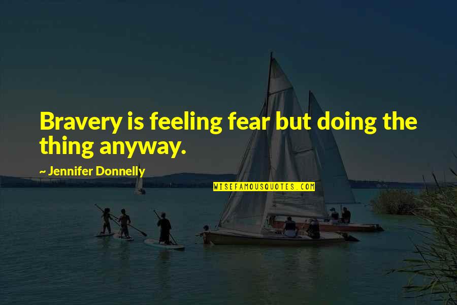 Kiyomi And Shooter Quotes By Jennifer Donnelly: Bravery is feeling fear but doing the thing