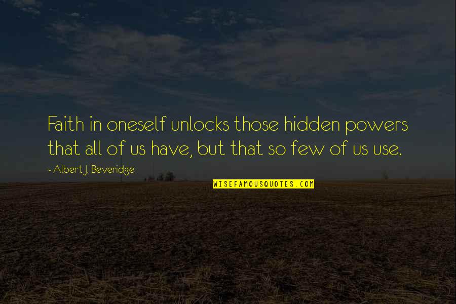 Kiyu Quotes By Albert J. Beveridge: Faith in oneself unlocks those hidden powers that