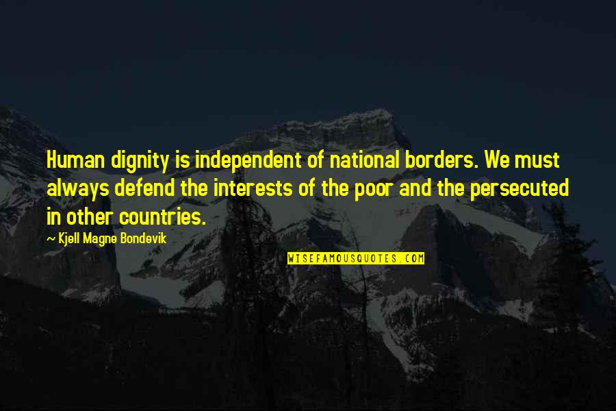 Kjell Quotes By Kjell Magne Bondevik: Human dignity is independent of national borders. We