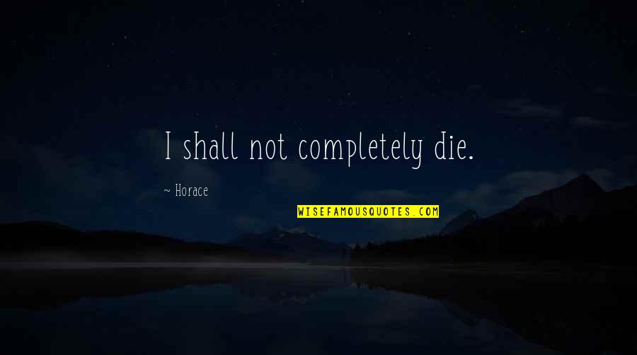 Kjra Quotes By Horace: I shall not completely die.