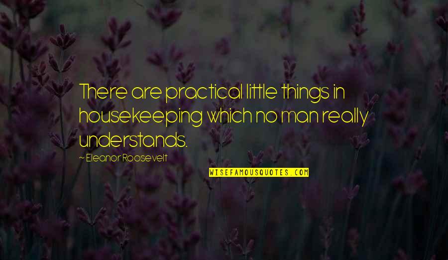 Klaprothite Quotes By Eleanor Roosevelt: There are practical little things in housekeeping which