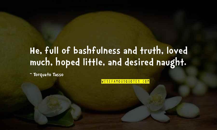 Klaprothite Quotes By Torquato Tasso: He, full of bashfulness and truth, loved much,