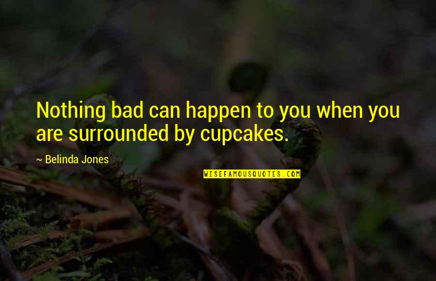 Klarden Quotes By Belinda Jones: Nothing bad can happen to you when you