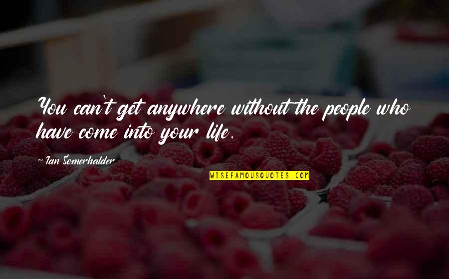 Klasner Sofa Quotes By Ian Somerhalder: You can't get anywhere without the people who