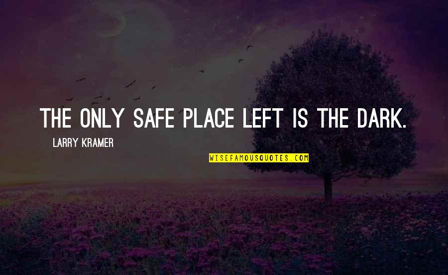 Klatt True Quotes By Larry Kramer: The only safe place left is the dark.