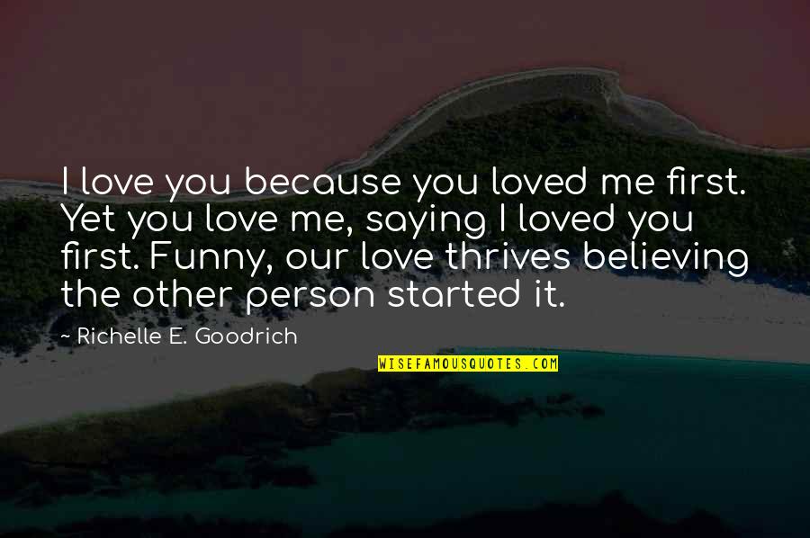 Klaudyna Wojciga Quotes By Richelle E. Goodrich: I love you because you loved me first.