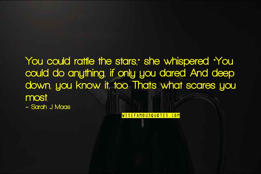 Kleigers Quotes By Sarah J. Maas: You could rattle the stars," she whispered. "You