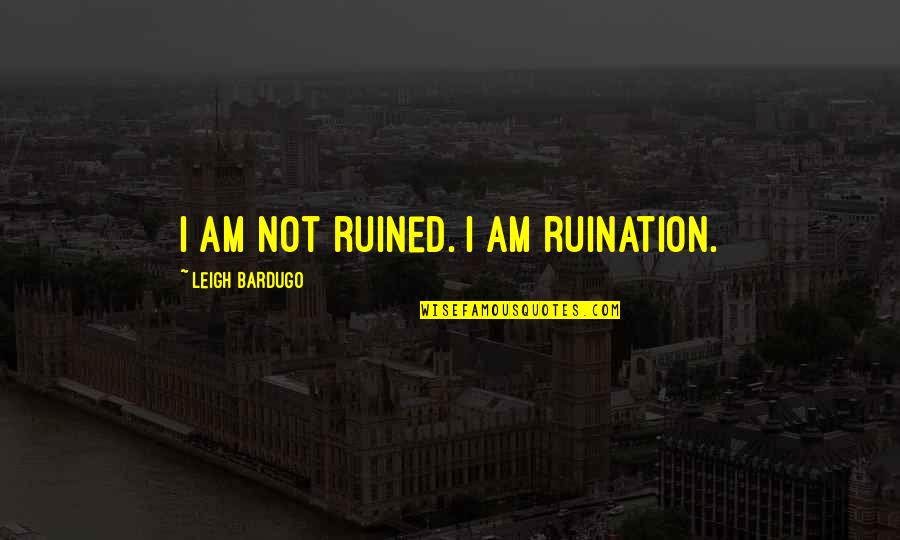 Kleinbard Attorneys Quotes By Leigh Bardugo: I am not ruined. I am ruination.