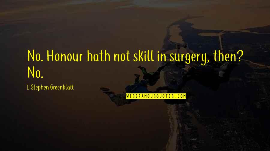 Kleingartner Flag Quotes By Stephen Greenblatt: No. Honour hath not skill in surgery, then?