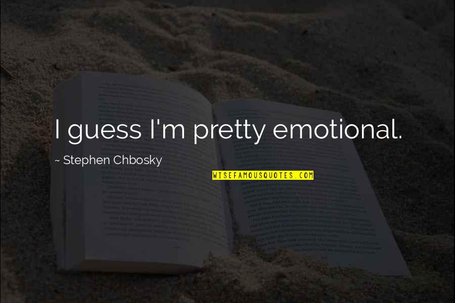 Kleonikipanagiotopoulou Quotes By Stephen Chbosky: I guess I'm pretty emotional.