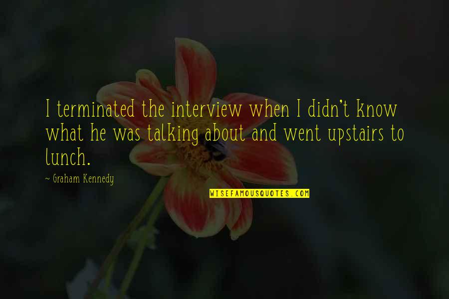 Kleos In The Odyssey Quotes By Graham Kennedy: I terminated the interview when I didn't know