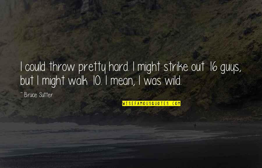 Klimczak Slaczka Quotes By Bruce Sutter: I could throw pretty hard. I might strike