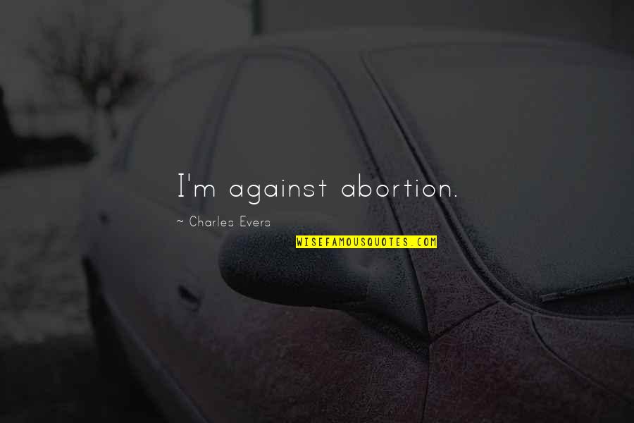 Klinder Quartet Quotes By Charles Evers: I'm against abortion.