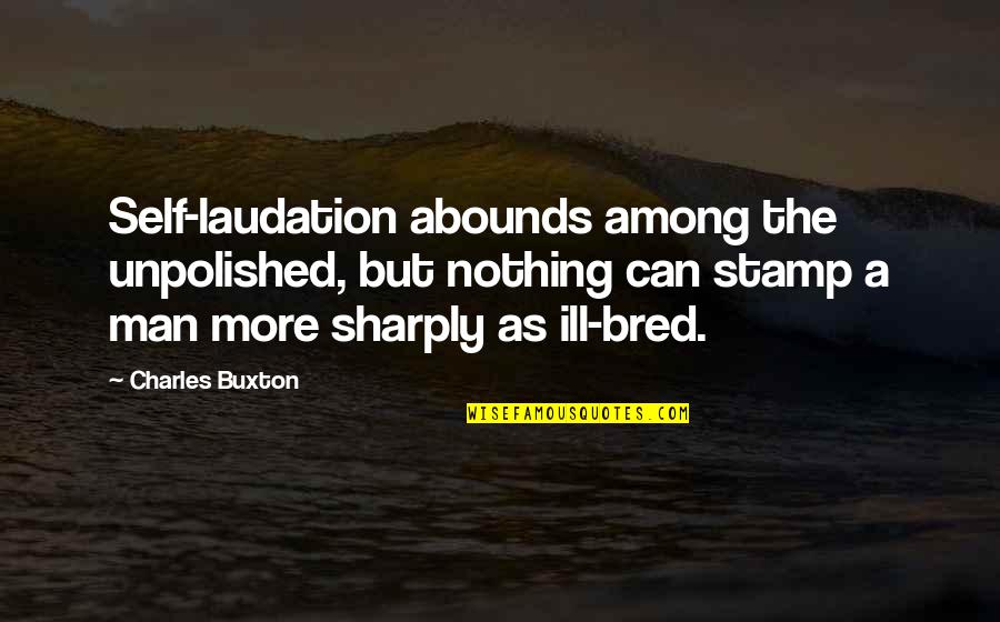 Klingner Associates Quotes By Charles Buxton: Self-laudation abounds among the unpolished, but nothing can