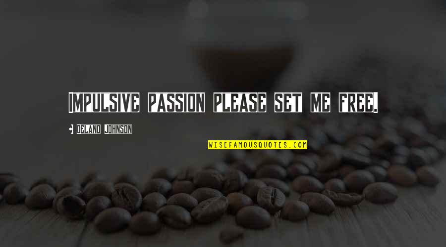 Klipstine Park Quotes By Delano Johnson: Impulsive passion please set me free.