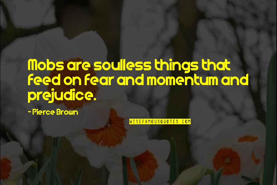 Kloppend Quotes By Pierce Brown: Mobs are soulless things that feed on fear