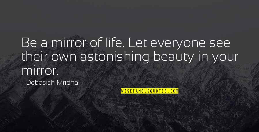 Klopstock And Samson Quotes By Debasish Mridha: Be a mirror of life. Let everyone see