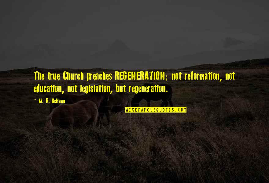 Kloster Beer Quotes By M. R. DeHaan: The true Church preaches REGENERATION; not reformation, not