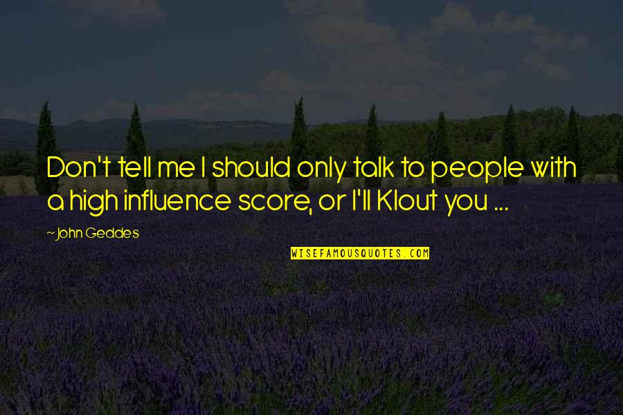 Klout 9 Quotes By John Geddes: Don't tell me I should only talk to