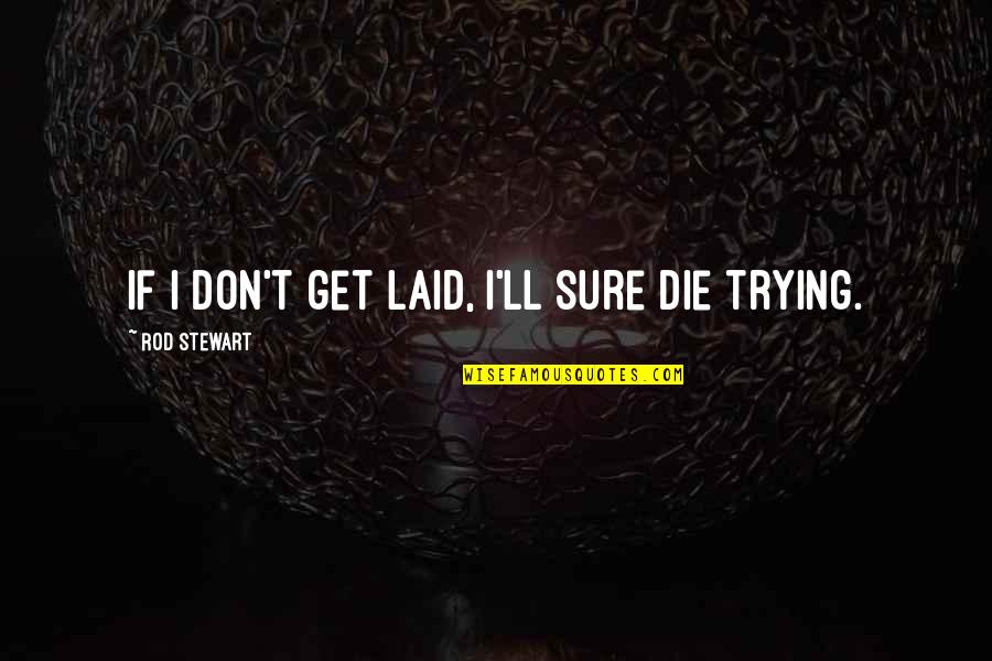 Kluczynski Girtz Quotes By Rod Stewart: If I don't get laid, I'll sure die