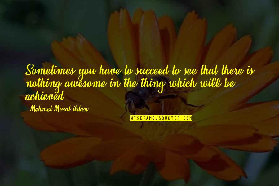 Kludd Guardians Quotes By Mehmet Murat Ildan: Sometimes you have to succeed to see that