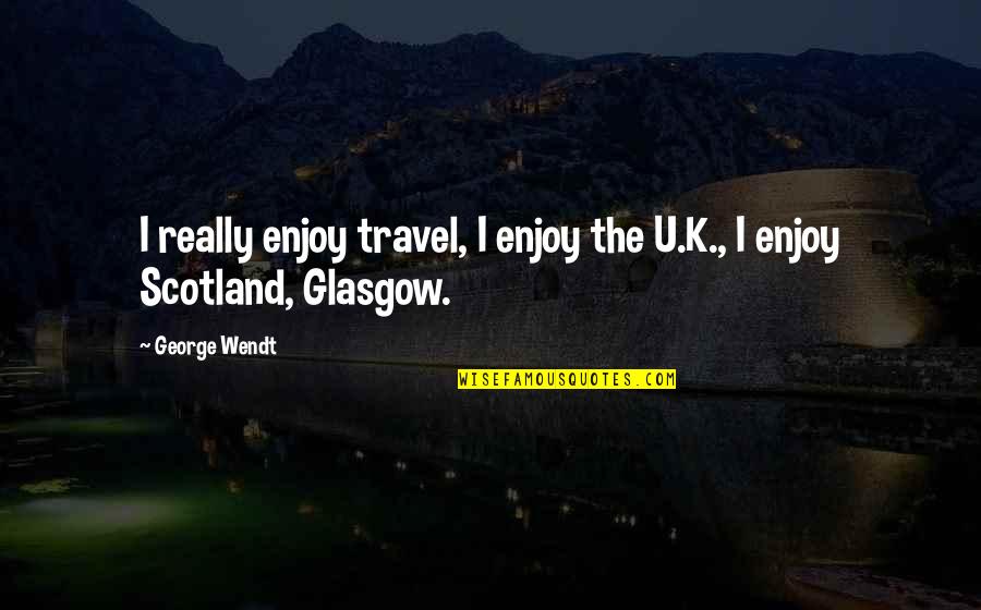 Klutch Tools Quotes By George Wendt: I really enjoy travel, I enjoy the U.K.,