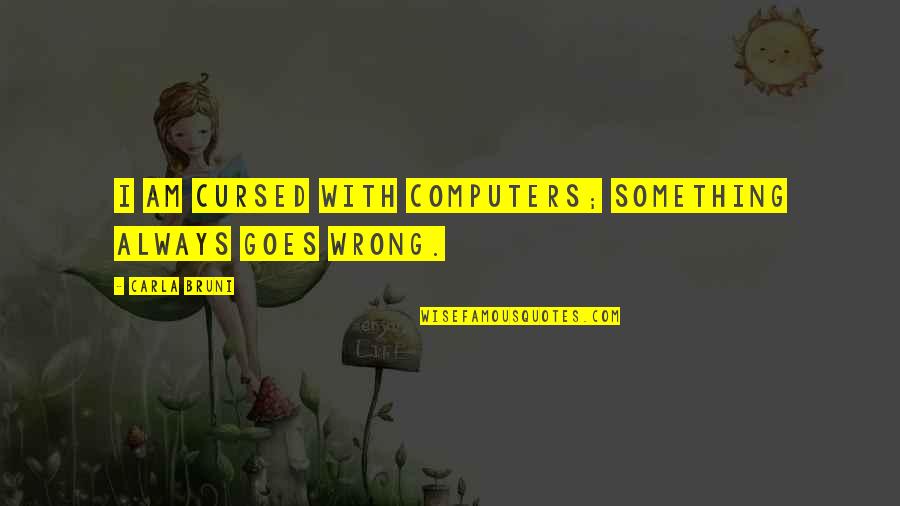 Klystron Quotes By Carla Bruni: I am cursed with computers; something always goes