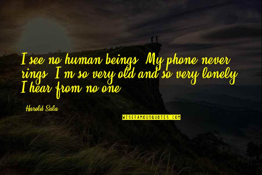 Kmbt5011kss Quotes By Harold Sala: I see no human beings. My phone never