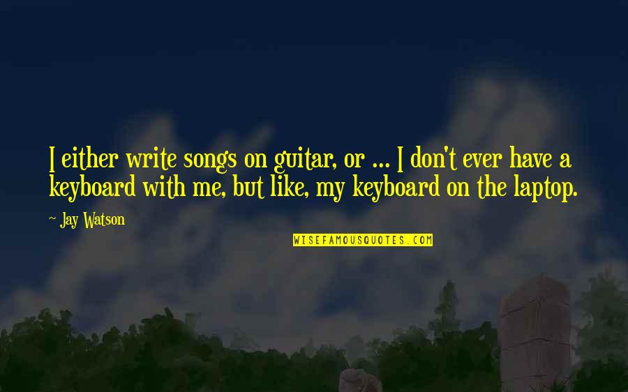 Knabbern Quotes By Jay Watson: I either write songs on guitar, or ...
