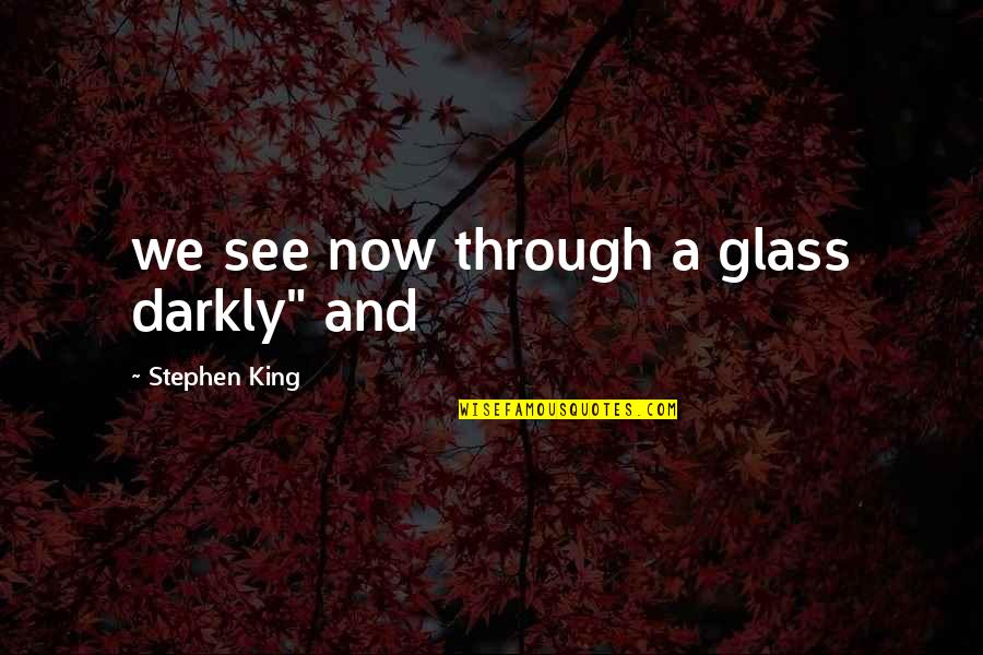 Knabbern Quotes By Stephen King: we see now through a glass darkly" and