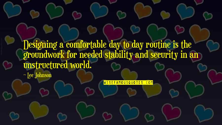 Knall Cohen Quotes By Lee Johnson: Designing a comfortable day to day routine is